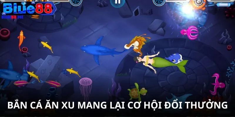 Bắn cá ăn xu mang lại cơ hội đổi thưởng lớn