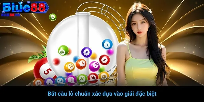 Bắt cầu lô chuẩn xác dựa vào giải đặc biệt tại BLUE88