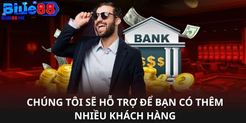 Chúng tôi sẽ hỗ trợ để bạn có thêm nhiều khách hàng