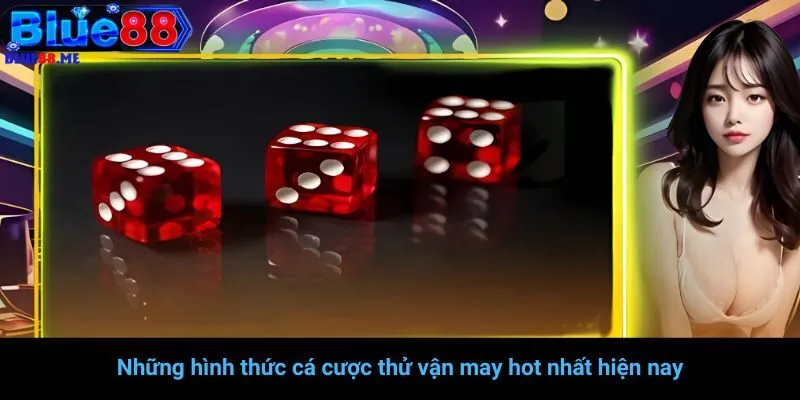 Những hình thức cá cược thử vận may hot nhất hiện nay