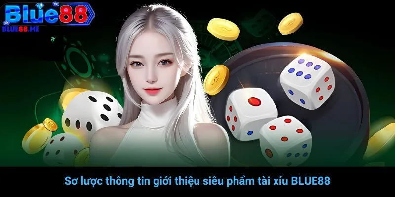 Sơ lược thông tin giới thiệu siêu phẩm tài xỉu BLUE88
