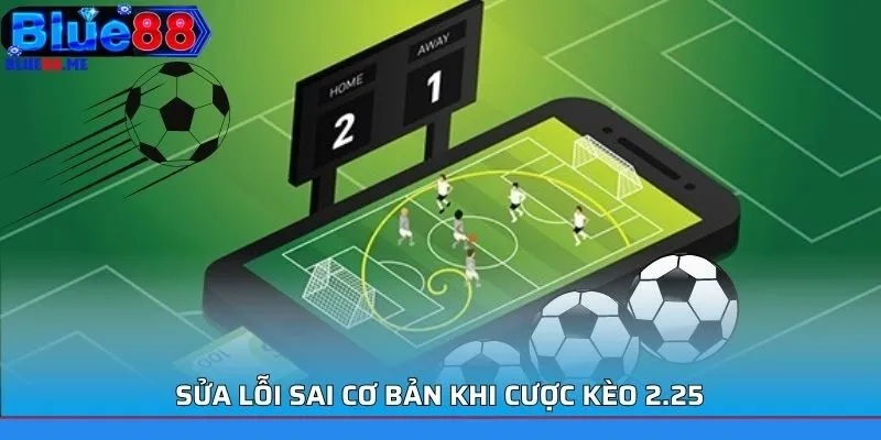 Sửa lỗi sai cơ bản khi cược kèo 2.25