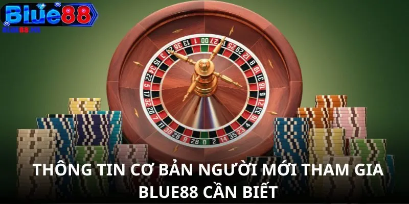 Thông tin cơ bản người mới tham gia BLUE88 cần biết
