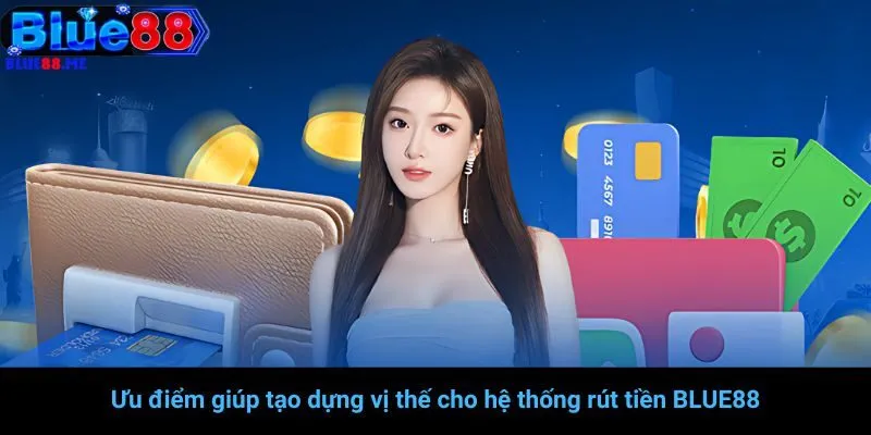 Ưu điểm giúp tạo dựng vị thế cho hệ thống rút tiền BLUE88