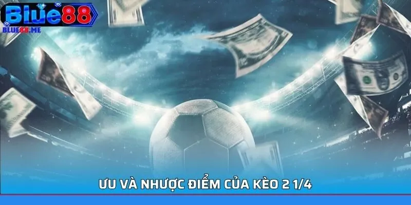 Ưu và nhược điểm của kèo 2 1/4